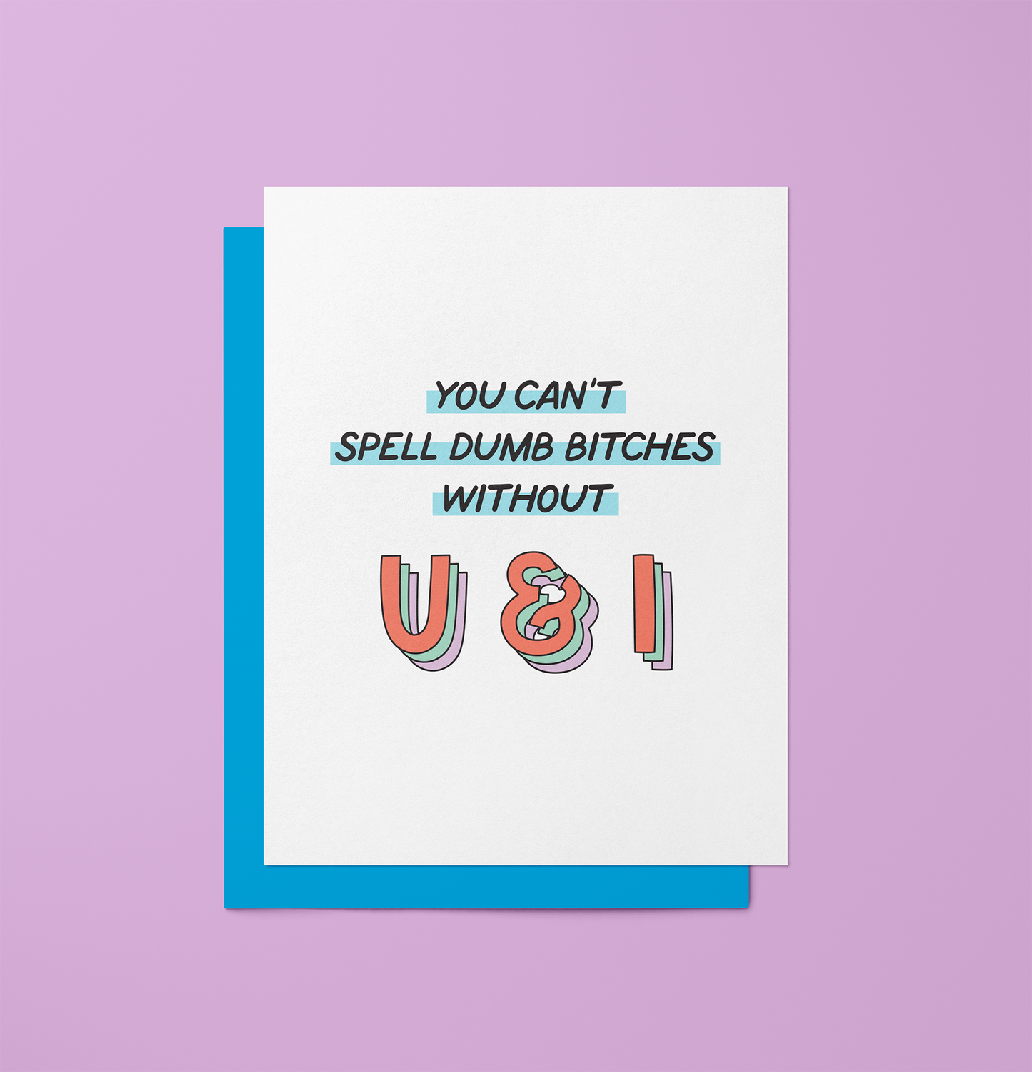 You Can't Spell Dumb Bitches Without U&I - Greeting Card