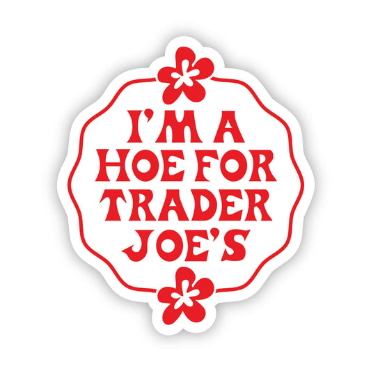 I'm a Hoe for Trader Joe's Sticker - Funny - Food - Drinks - Unfiltered - Sarcastic - Relatable - Fast Food