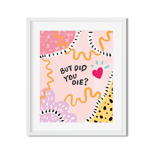 But Did You Die - Art Print