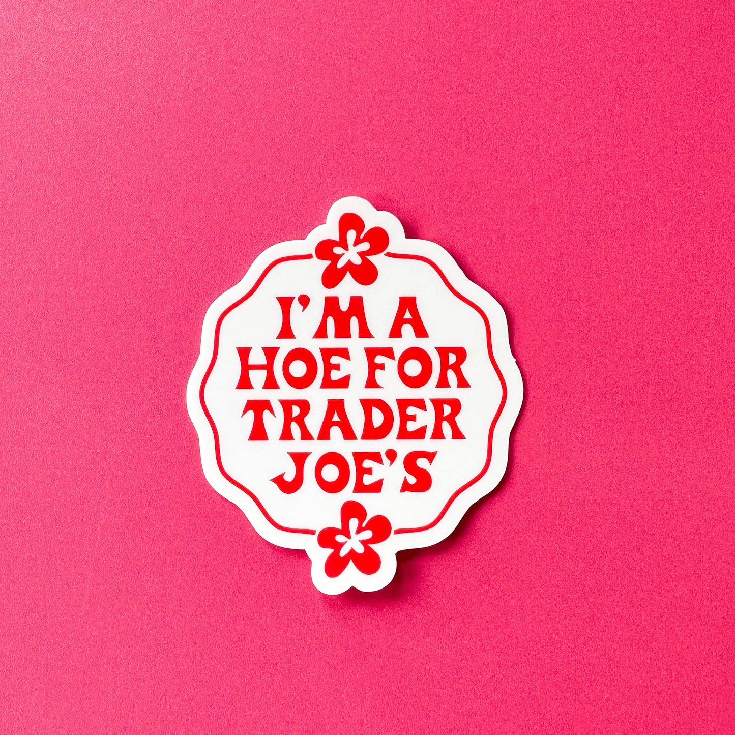 I'm a Hoe for Trader Joe's Sticker - Funny - Food - Drinks - Unfiltered - Sarcastic - Relatable - Fast Food